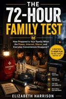 The 72 Hour Family Test: How Prepared Is Your Family When the Power, Internet, Stores, and Everyday Conveniences Disappear? B0HFW3F4FL Book Cover