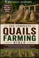 THE COMPLETE QUAILS FARMING BIBLE: The Essential Guide to Quail Farming Through Proper Housing, Nutrition, Breeding Programs, Egg Incubation, Chick ... Prevention, and Sustainable Farm Success B0H87ZP849 Book Cover