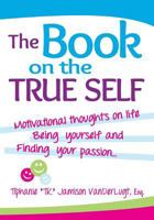 The Book on the True Self: Motivational Thoughts on Life, Being Yourself & Finding Your Passion... 1481851446 Book Cover