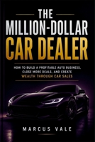 The Million-Dollar Car Dealer: How to Build a Profitable Auto Business, Close More Deals, and Create Wealth Through Car Sales B0H4NB4DSR Book Cover