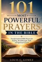 101 Most Powerful Prayers in the Bible: Transformational Bible Prayers for Healing, Breakthrough, Faith, and Spiritual Growth B0H1BZ1HGK Book Cover