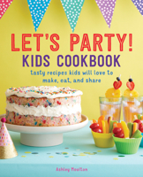 Let's Party! Kids Cookbook: Tasty Recipes Kids Will Love to Make, Eat, and Share 1641528680 Book Cover