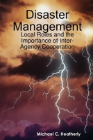 Disaster Management: Local Roles and the Importance of Inter Agency Cooperation 0557741017 Book Cover