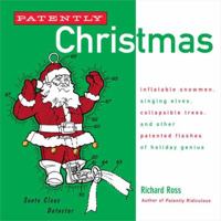Patently Christmas: Inflatable Snowmen, Singing Elves, Collapsible Trees, and Other Patented Flashes of Holiday Genius 0452286808 Book Cover