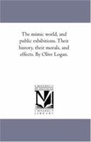 The Mimic World And Public Exhibitions: Their History, Their Morals, And Effects 1425566162 Book Cover