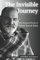 The Invisible Journey - The Mystical World of Neem Karoli Baba B0DZGVNTV2 Book Cover