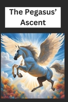 The Pegasus’ Ascent: The Pegasus’ Ascent: A Hero's Flight to Destiny First Edition B0DS1SQP5X Book Cover