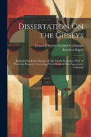 Dissertation On the Gipseys: Representing Their Manner of Life, Family Economy, With an Historical Enquiry Concerning Their Origin & First Appearan 1021657522 Book Cover