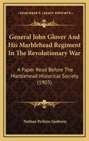 General John Glover And His Marblehead Regiment In The Revolutionary War: A Paper Read Before The Marblehead Historical Society 1168743427 Book Cover