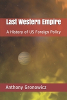 Last Western Empire: A History of US Foreign Policy 0578901471 Book Cover