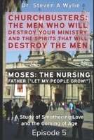 Moses: The Nursing Father ("Let My People Grow!") - A Study of Smothering Love and the Coming of Age (ChurchBusters: The Men Who Will Destroy Your Ministry and The Spirits That Will Destroy the Men) 1691975672 Book Cover