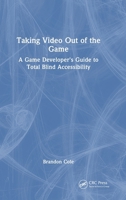 Taking Video Out of the Game: A Game Developer's Guide to Total Blind Accessibility 1032560762 Book Cover