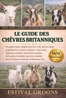 LE GUIDE DES CHÈVRES BRITANNIQUES: Un guide expert complet pour élever des chèvres saines et productives en toute confiance: races, soins, logement, ... pour les éleveurs modernes (French Edition) B0GF9BH3RZ Book Cover