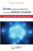 Autism, Reviewed and Corrected by a Man with Asperger Syndrome: Controversial Testimony from a Conscious Genius 2924371171 Book Cover