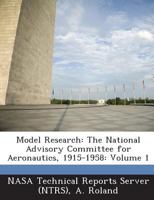Model Research: The National Advisory Committee for Aeronautics, 1915-1958: Volume 1 1289158207 Book Cover