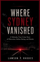 Where Sydney Vanished: A Nebraska True Crime Story of Obsession, Online Dating, and Murder B0HDMK5SMC Book Cover