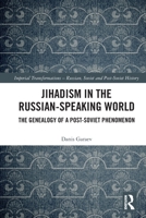 Jihadism in the Russian-Speaking World: The Genealogy of a Post-Soviet Phenomenon 1032288450 Book Cover