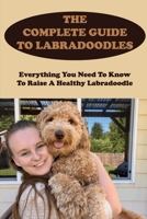 The Complete Guide To Labradoodles: Everything You Need To Know To Raise A Healthy Labradoodle: Labradoodle Puppy Training Tips B0F78BC4ZS Book Cover