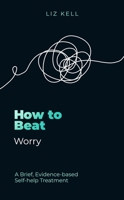 How to Beat Worry: A Brief, Evidence-Based Self-Help Treatment 1472149157 Book Cover
