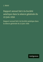 Rapport annuel fait à la Société asiatique dans la séance générale du 23 juin 1856: Rapport annuel fait à la Société asiatique dans la séance générale du 23 juin 1856 (French Edition) 3563733392 Book Cover