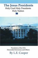 The Jesus Presidents: Holy Grail Holy Presidents Holy Nation 0595333001 Book Cover