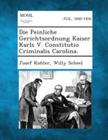 Die Peinliche Gerichtsordnung Kaiser Karls V. Constitutio Criminalis Carolina. 1287362524 Book Cover