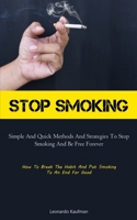 Stop Smoking: Simple And Quick Methods And Strategies To Stop Smoking And Be Free Forever 1837875715 Book Cover