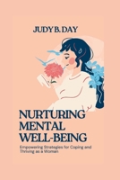 NURTURING MENTAL WELL-BEING: Empowering Strategies for Coping and Thriving as a Woman B0C9S8B5WK Book Cover