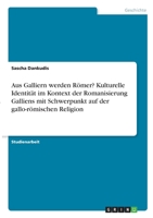 Aus Galliern werden R�mer? Kulturelle Identit�t im Kontext der Romanisierung Galliens mit Schwerpunkt auf der gallo-r�mischen Religion 3346319784 Book Cover