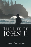 The Life of John F.: The Sustaining Power of God in a Trial-Filled Life 1646702344 Book Cover