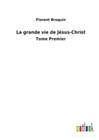 La grande vie de Jésus-Christ: Tome Premier 3752474610 Book Cover
