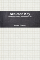Skeleton Key: Something to Leave Behind When I Die 0359853579 Book Cover