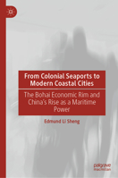 From Colonial Seaports to Modern Coastal Cities: The Bohai Economic Rim and China's Rise as a Maritime Power 9819990769 Book Cover