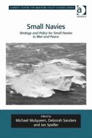 Small Navies: Strategy and Policy for Small Navies in War and Peace. Edited by Michael Mulqueen, Deborah Sanders and Ian Speller 1472417593 Book Cover