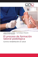 El proceso de formación laboral podológica: Carrera rehabilitación en salud 6203036145 Book Cover