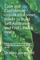Calm and Confidence: Unlock Your Inner Power to Build Self-Assurance and Find Lasting Peace: A Step-by-Step Guide to Cultivating Confidence and Mindfulness in a Busy World B0DS13F25R Book Cover