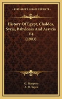 History Of Egypt, Chaldea, Syria, Babylonia And Assyria V4 0548781206 Book Cover