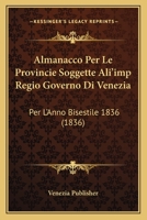 Almanacco Per Le Provincie Soggette Ali'imp Regio Governo Di Venezia: Per L'Anno Bisestile 1836 (1836) 1160039011 Book Cover