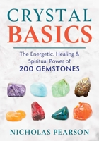 Crystal Basics: The Energetic, Healing, and Spiritual Power of 200 Gemstones 162055934X Book Cover