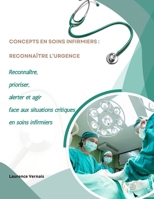 Concepts en Soins Infirmiers : Reconnaître l’urgence: Reconnaître, prioriser, alerter et agir face aux situations critiques en soins infirmiers (French Edition) B0GYKTB23T Book Cover