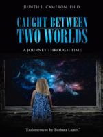 Caught Between Two Worlds: A Journey Through Time 1452515417 Book Cover