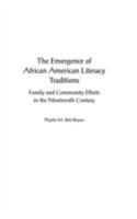 The Emergence of African American Literacy Traditions: Family and Community Efforts in the Nineteenth Century 0897897994 Book Cover
