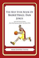 The Best Ever Book of Basketball Fan Jokes: Lots and Lots of Jokes Specially Repurposed for You-Know-Who 1468114387 Book Cover