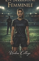 La Selezione Femminile: Un Dark Romance di dominio, sottomissione, piacere proibito e segreti nello spogliatoio (Dark Romance: Uomini Dominanti, ... Psicologico Intenso) (Italian Edition) B0GQTXYLWT Book Cover