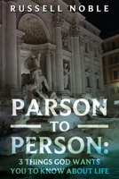 Parson to Person: Three Things God Wants You to Know about Life 1959484192 Book Cover