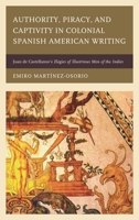 Authority, Piracy, and Captivity in Colonial Spanish American Writing: Juan de Castellanos's Elegies of Illustrious Men of the Indies 161148720X Book Cover