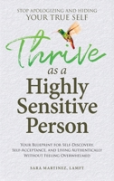 Thrive as a Highly Sensitive Person: Your Blueprint for Self-Discovery, Self-Acceptance, and Living Authentically Without Feeling Overwhelmed B0F143SQY3 Book Cover