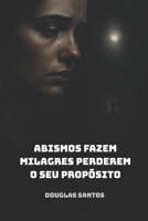 Abismos Fazem Milagres Perderem o Seu Propósito: Luto, culpa, trauma, dor, sofrimento, feridas emocionais, TEPT, milagre perdido, fé, esperança, ... sentido (Deus é bom!) (Portuguese Edition) B0G9TL74F1 Book Cover