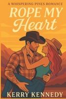 Rope My Heart: A second chance, swoony, cowboy romance B0FNJHGQDB Book Cover