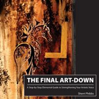 The Final Art-Down: A Step-by-Step Elemental Guide to Strengthening Your Artistic Voice 0992072700 Book Cover